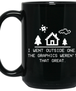 I Went Outside One The Graphics Weren't That Great Mug Shirt Sweatshirt Long Sleeve Hoodie Tank Mug 1 I Went Outside One The Graphics Werent That Great Mug Shirt Sweatshirt Long Sleeve Hoodie Tank Mug 2