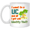 I Went To A UC And All I Got Was Identity Theft Mug Shirt Sweatshirt Long Sleeve Hoodie Tank Mug