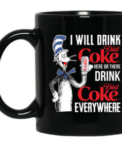 I Will Drink Diet Coke Here Or There And Everywhere Mug Shirt Sweatshirt Long Sleeve Hoodie Tank Mug 1