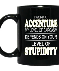 I Work At Accenture My Level Of Sarcasm Depends On Your Level Of Stupidity Mug Shirt Sweatshirt Long Sleeve Hoodie Tank Mug 1