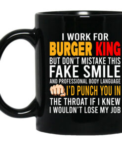 I Work For Burger King But Dont Mistake This Fake Smile Mug Shirt Sweatshirt Long Sleeve Hoodie Tank Mug 1