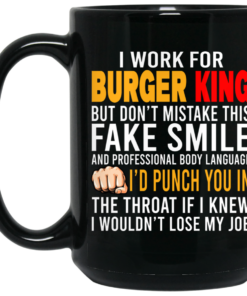 I Work For Burger King But Don't Mistake This Fake Smile Mug Shirt Sweatshirt Long Sleeve Hoodie Tank Mug 1 I Work For Burger King But Dont Mistake This Fake Smile Mug Shirt Sweatshirt Long Sleeve Hoodie Tank Mug 2