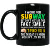 I Work For Subway But Don’t Mistake This Fake Smile Mug Shirt Sweatshirt Long Sleeve Hoodie Tank Mug
