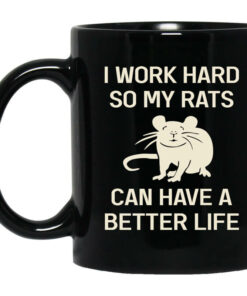 I Work Hard So My Rats Can Have A Better Life Rat Lovers Mug Shirt Sweatshirt Long Sleeve Hoodie Tank Mug 1
