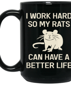 I Work Hard So My Rats Can Have A Better Life Rat Lovers Mug Shirt Sweatshirt Long Sleeve Hoodie Tank Mug 2