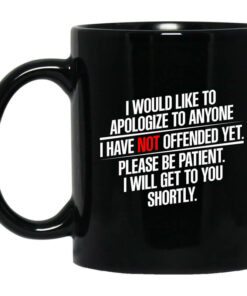 I Would Like To Apologize To Anyone I Have Not Offended Yet Mug Shirt Sweatshirt Long Sleeve Hoodie Tank Mug 1