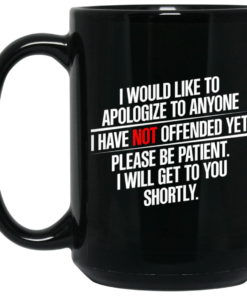 I Would Like To Apologize To Anyone I Have Not Offended Yet Mug Shirt Sweatshirt Long Sleeve Hoodie Tank Mug 2