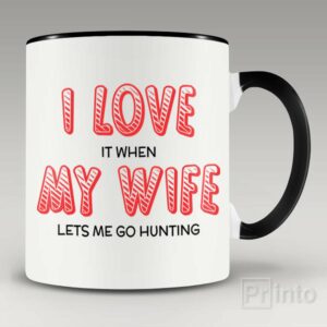 I love it when my wife lets me go hunting mug