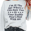 I’M At The Age Where I Can Date You Or Your Daddy Don’T Play With Me Sweatshirt
