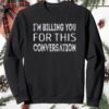 I’M Billing You For This Conversation Sweatshirt