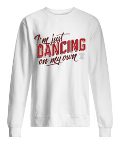 IM Just Dancing On My Own Sweatshirt 1