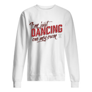 I’M Just Dancing On My Own Sweatshirt