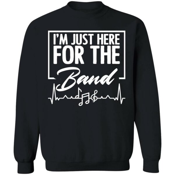 I’M Just Here For The Band Sweatshirt