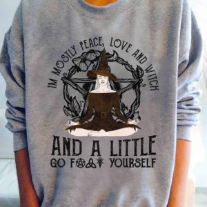 I’M Mostly Peace Love And Witch And A Little Go Fuck Yourself Sweatshirt