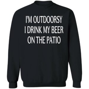 I’M Outdoorsy I Drink My Beer On The Patio Shirt