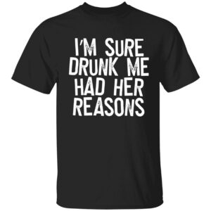 IM Sure Drunk Me Had Her Reasons Sweatshirt 2