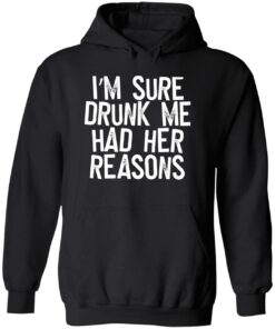 I'M Sure Drunk Me Had Her Reasons Sweatshirt 2 IM Sure Drunk Me Had Her Reasons Sweatshirt 3