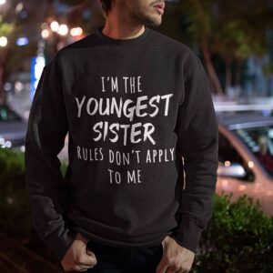 I’M The Youngest Sister Rules Don’T Apply To Me Sweatshirt