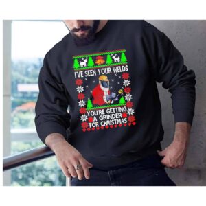 I’Ve Seen Your Welds You’Re Getting A Grinder For Christmas Sweatshirt