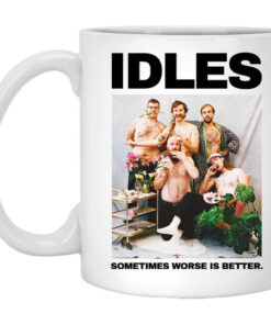 Idles Sometimes Worse Is Better Mug Shirt Sweatshirt Long Sleeve Hoodie Tank Mug 1