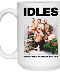 Idles Sometimes Worse Is Better Mug Shirt Sweatshirt Long Sleeve Hoodie Tank Mug 2