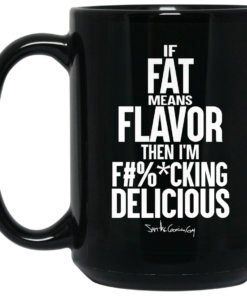 If Fat Means Flavor Then Im Fucking Delicious Mug Shirt Sweatshirt Long Sleeve Hoodie Tank Mug 2