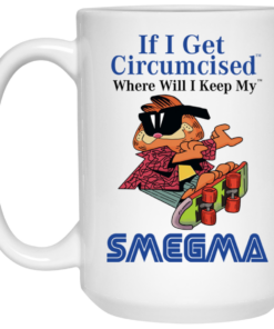 If I Get Circumcised Where Will I Keep My Smegma Mug Shirt Sweatshirt Long Sleeve Hoodie Tank Mug 1 If I Get Circumcised Where Will I Keep My Smegma Mug Shirt Sweatshirt Long Sleeve Hoodie Tank Mug 2