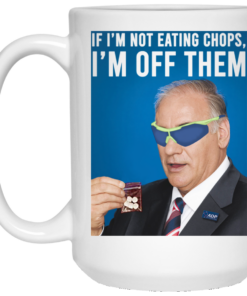 If Im Not Eating Chops Im Off Them Mug Shirt Sweatshirt Long Sleeve Hoodie Tank Mug 2