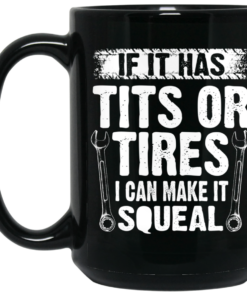 If It Has Tits Or Tires I Can Make It Squeal Mechanic Mug Shirt Sweatshirt Long Sleeve Hoodie Tank Mug 2