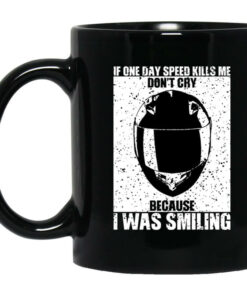 If One Day Speed Kills Me Dont Cry Because I Was Smiling Mug Shirt Sweatshirt Long Sleeve Hoodie Tank Mug 1