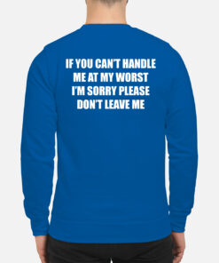 If You CanT Handle Me At My Worst IM Sorry Please DonT Leave Me Sweatshirt 1