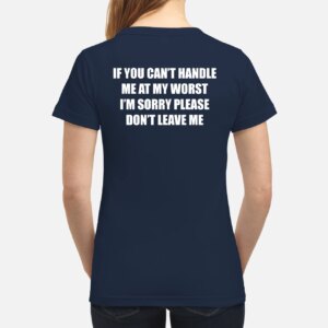 If You Can’T Handle Me At My Worst I’M Sorry Please Don’T Leave Me Sweatshirt