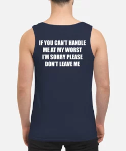 If You CanT Handle Me At My Worst IM Sorry Please DonT Leave Me Sweatshirt 3