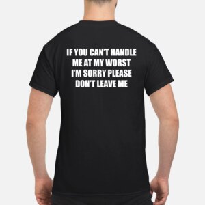If You CanT Handle Me At My Worst IM Sorry Please DonT Leave Me Sweatshirt 4