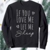 If You Love Me Let Me Sleep Sweatshirt