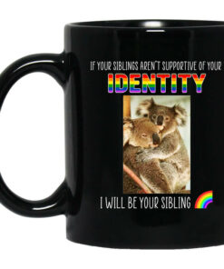 If Your Siblings Arent Supportive Of Identity I Will Be Your Sibling LGBT Pride Mug Shirt Sweatshirt Long Sleeve Hoodie Tank Mug 1