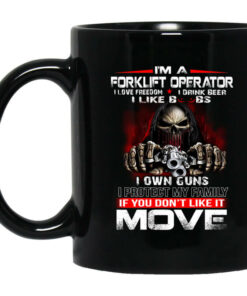 Im A Forklift Operator I Love Freedom I Drink Beer I Like Boobs I Own Guns Mug Shirt Sweatshirt Long Sleeve Hoodie Tank Mug 1