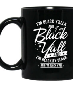 Im Black Yall And Im Blackity Black Mug Shirt Sweatshirt Long Sleeve Hoodie Tank Mug 1