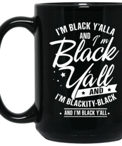 Im Black Yall And Im Blackity Black Mug Shirt Sweatshirt Long Sleeve Hoodie Tank Mug 2