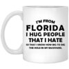 I’m From Florida I Hug People That I Hate Mug Shirt Sweatshirt Long Sleeve Hoodie Tank Mug