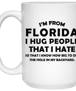 Im From Florida I Hug People That I Hate Mug Shirt Sweatshirt Long Sleeve Hoodie Tank Mug 2