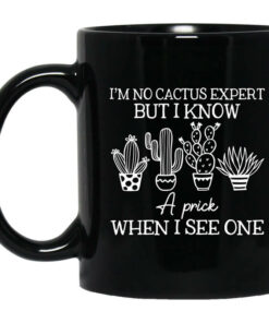 Im No Cactus Expert But I Know A Prick When I See One Mug Shirt Sweatshirt Long Sleeve Hoodie Tank Mug 1