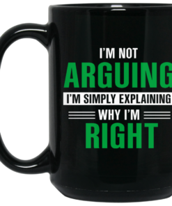 Im Not Arguing Im Just Explaining Why Im Right Mug Shirt Sweatshirt Long Sleeve Hoodie Tank Mug 2