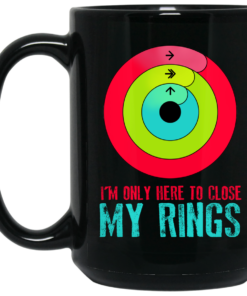 I'm Only Here To Close My Rings Mug Shirt Sweatshirt Long Sleeve Hoodie Tank Mug 1 Im Only Here To Close My Rings Mug Shirt Sweatshirt Long Sleeve Hoodie Tank Mug 2