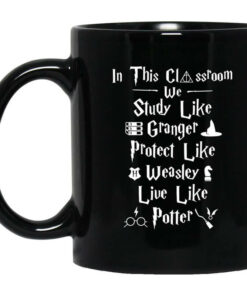 In This Classroom We Study Like Granger Protect Like Weasley Live Like Potter Mug Shirt Sweatshirt Long Sleeve Hoodie Tank Mug 1