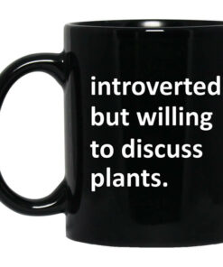 Introverted But Willing To Discuss Plants Mug Shirt Sweatshirt Long Sleeve Hoodie Tank Mug 1