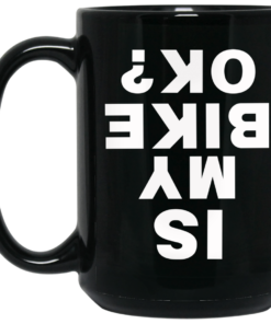 Is My Bike Ok Mug Shirt Sweatshirt Long Sleeve Hoodie Tank Mug 2