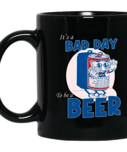 It's A Bad Day To Be A Beer Mug Shirt Sweatshirt Long Sleeve Hoodie Tank Mug 1