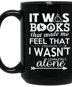 It Was Books That Made Me Feel That Perhaps I Wasnt Completely Alone Mug Shirt Sweatshirt Long Sleeve Hoodie Tank Mug 2