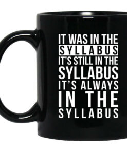It Was In The Syllabus Its Still In The Syllabus Its Always In The Syllabus Mug Shirt Sweatshirt Long Sleeve Hoodie Tank Mug 1